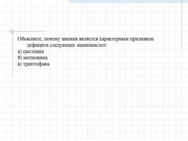 Объясните, почему анемия является характерным признаком дефицита следующих аминокислот: а) цистеина б) метионина в)